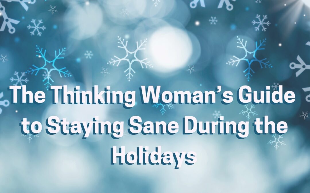 The Thinking Woman’s Guide to Staying Sane During the Holidays